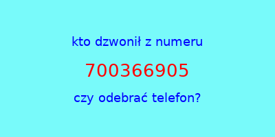 kto dzwonił 700366905  czy odebrać telefon?