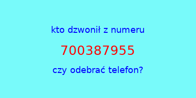 kto dzwonił 700387955  czy odebrać telefon?