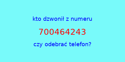 kto dzwonił 700464243  czy odebrać telefon?