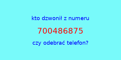 kto dzwonił 700486875  czy odebrać telefon?