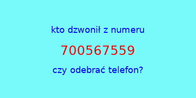 kto dzwonił 700567559  czy odebrać telefon?