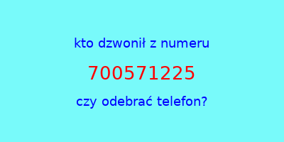 kto dzwonił 700571225  czy odebrać telefon?