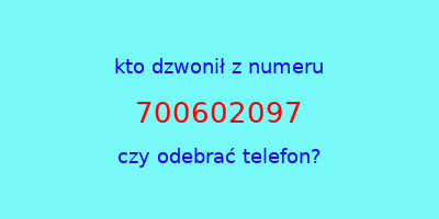 kto dzwonił 700602097  czy odebrać telefon?