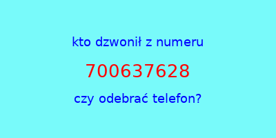 kto dzwonił 700637628  czy odebrać telefon?