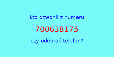 kto dzwonił 700638175  czy odebrać telefon?