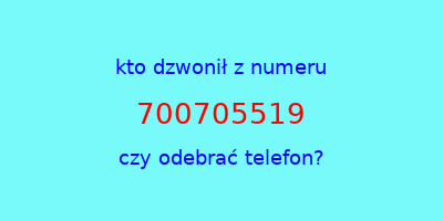 kto dzwonił 700705519  czy odebrać telefon?