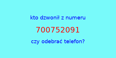 kto dzwonił 700752091  czy odebrać telefon?