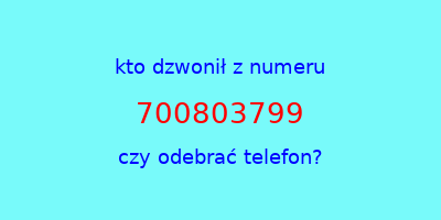 kto dzwonił 700803799  czy odebrać telefon?