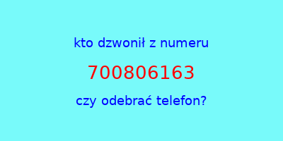 kto dzwonił 700806163  czy odebrać telefon?