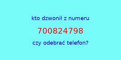 kto dzwonił 700824798  czy odebrać telefon?