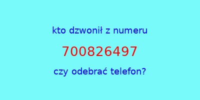 kto dzwonił 700826497  czy odebrać telefon?