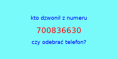 kto dzwonił 700836630  czy odebrać telefon?