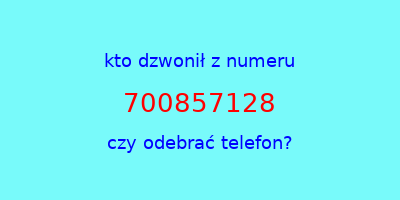 kto dzwonił 700857128  czy odebrać telefon?