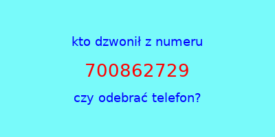 kto dzwonił 700862729  czy odebrać telefon?