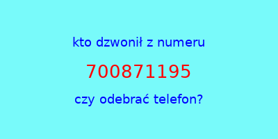 kto dzwonił 700871195  czy odebrać telefon?