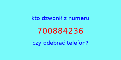 kto dzwonił 700884236  czy odebrać telefon?