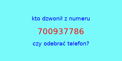 kto dzwonił 700937786  czy odebrać telefon?