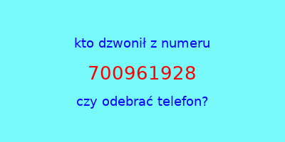 kto dzwonił 700961928  czy odebrać telefon?