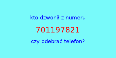 kto dzwonił 701197821  czy odebrać telefon?