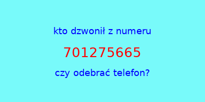 kto dzwonił 701275665  czy odebrać telefon?