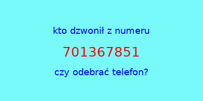 kto dzwonił 701367851  czy odebrać telefon?