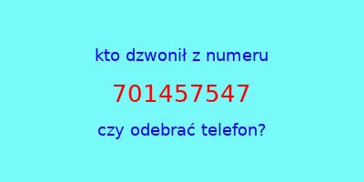 kto dzwonił 701457547  czy odebrać telefon?