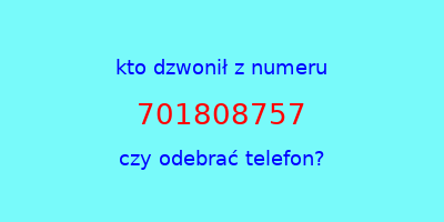 kto dzwonił 701808757  czy odebrać telefon?