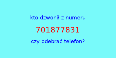 kto dzwonił 701877831  czy odebrać telefon?