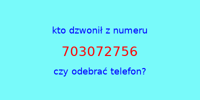 kto dzwonił 703072756  czy odebrać telefon?