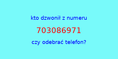 kto dzwonił 703086971  czy odebrać telefon?