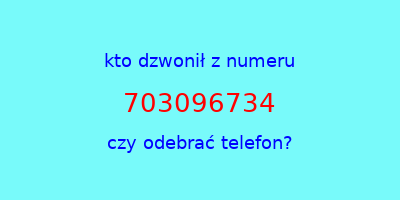 kto dzwonił 703096734  czy odebrać telefon?