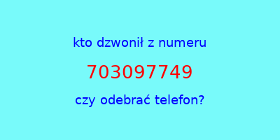 kto dzwonił 703097749  czy odebrać telefon?