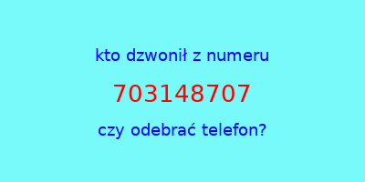 kto dzwonił 703148707  czy odebrać telefon?