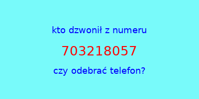 kto dzwonił 703218057  czy odebrać telefon?