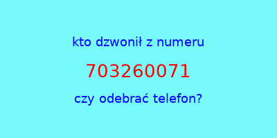 kto dzwonił 703260071  czy odebrać telefon?