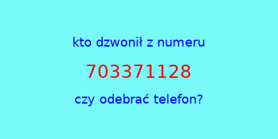 kto dzwonił 703371128  czy odebrać telefon?