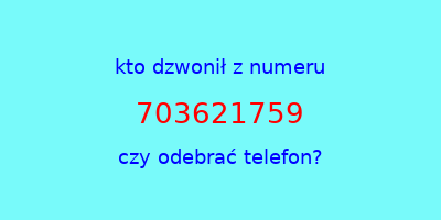 kto dzwonił 703621759  czy odebrać telefon?