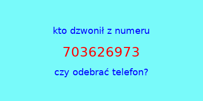 kto dzwonił 703626973  czy odebrać telefon?