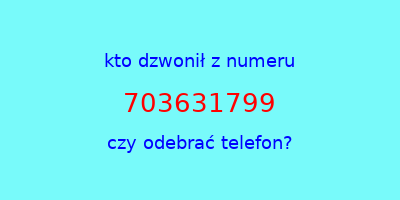 kto dzwonił 703631799  czy odebrać telefon?