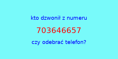 kto dzwonił 703646657  czy odebrać telefon?