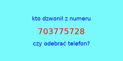 kto dzwonił 703775728  czy odebrać telefon?