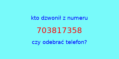 kto dzwonił 703817358  czy odebrać telefon?