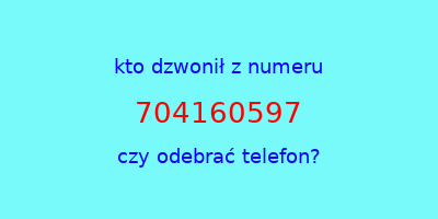 kto dzwonił 704160597  czy odebrać telefon?