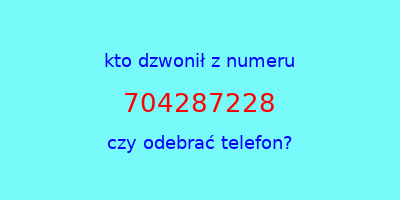 kto dzwonił 704287228  czy odebrać telefon?