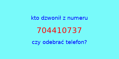 kto dzwonił 704410737  czy odebrać telefon?