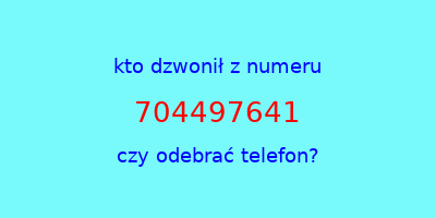 kto dzwonił 704497641  czy odebrać telefon?