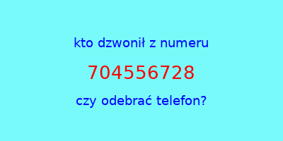 kto dzwonił 704556728  czy odebrać telefon?