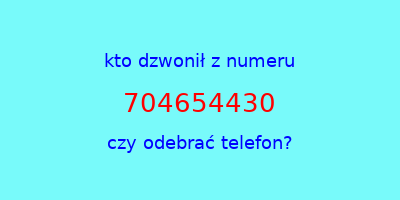 kto dzwonił 704654430  czy odebrać telefon?