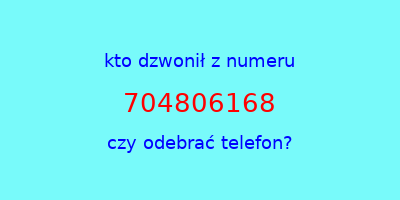 kto dzwonił 704806168  czy odebrać telefon?