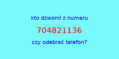 kto dzwonił 704821136  czy odebrać telefon?